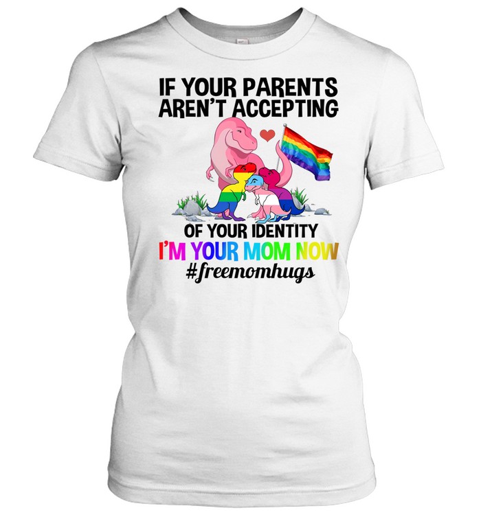 If Your Parents Aren’t Accepting I’m Your Mom Now Freemom hugs Dragon LGBT Pride Women T-Shirt