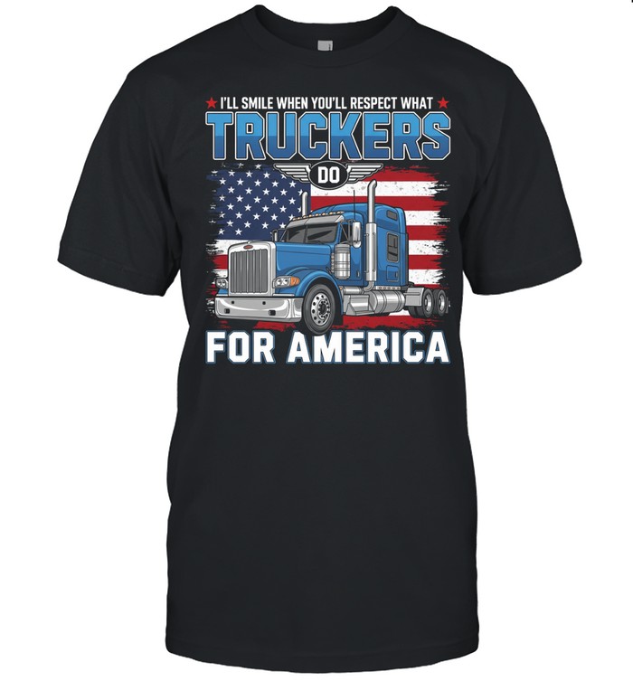 I'll Smile When You'll Respect What Truckers Do For America Unisex T-Shirt