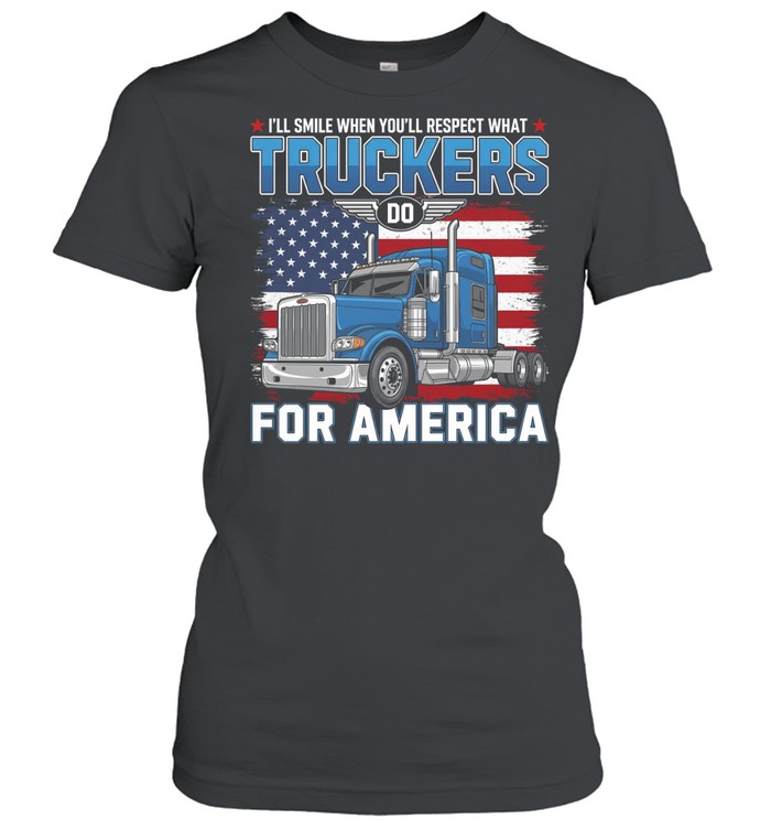I'll Smile When You'll Respect What Truckers Do For America Women T-Shirt