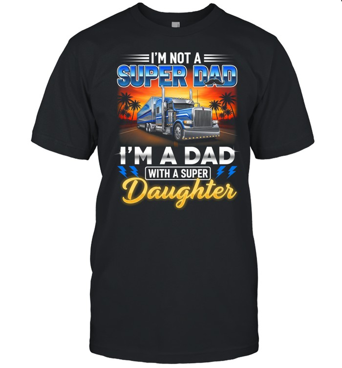I'm Not A Super Dad I'm A Dad With A Super Daughter Unisex T-Shirt