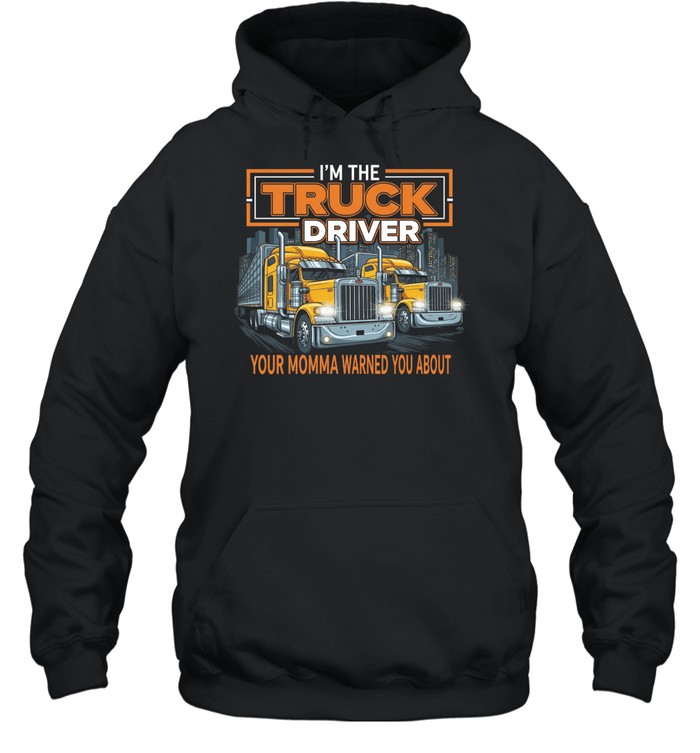 I'm The Truck Driver Your Momma Warned You About Hoodie