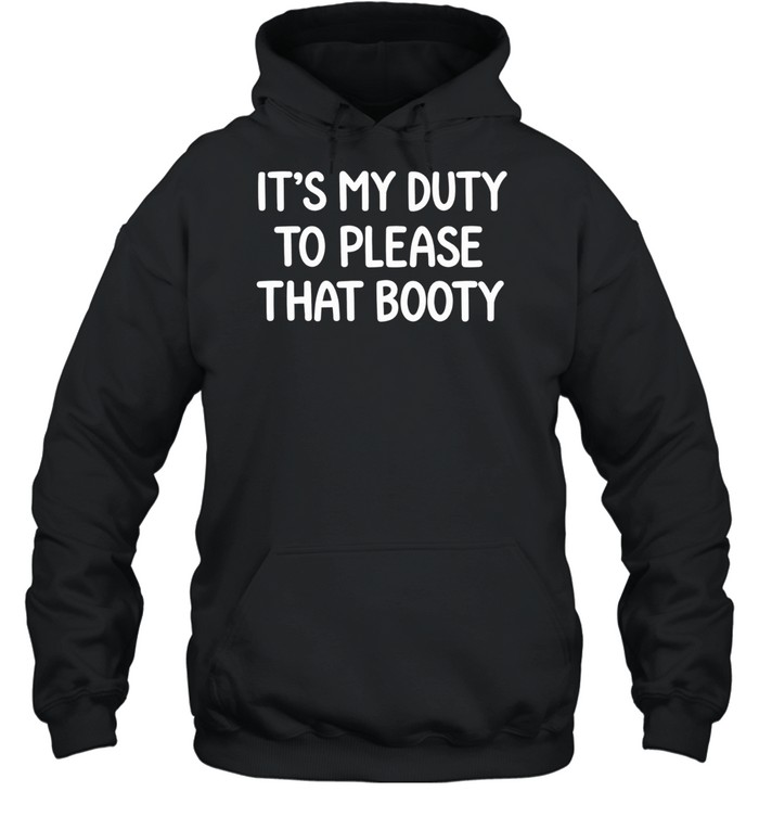 It’s my duty to please that booty Hoodie