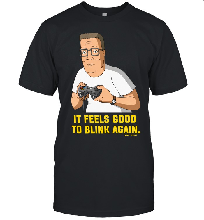 King Of The Hill It Feels Good To Blink Again Unisex T-Shirt