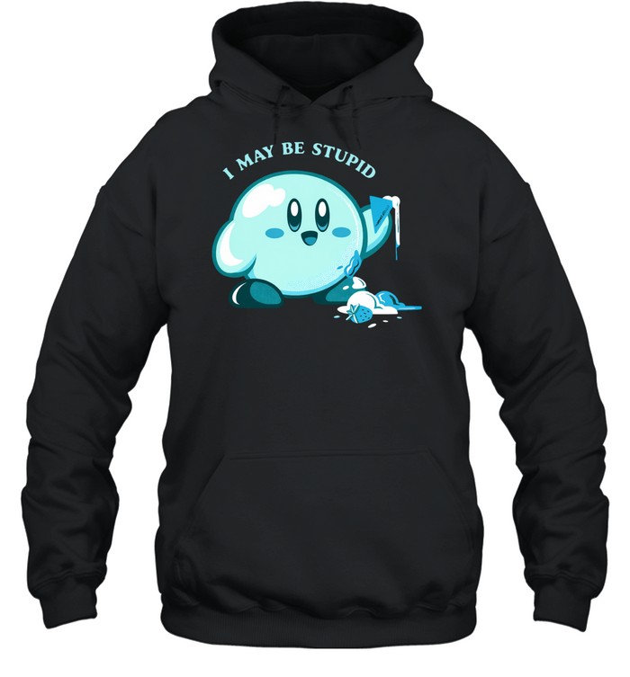 Kirby I May Be Stupid Hoodie