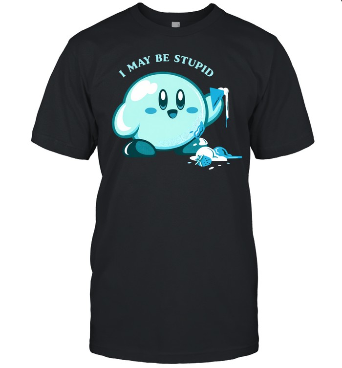 Kirby I May Be Stupid Unisex T-Shirt