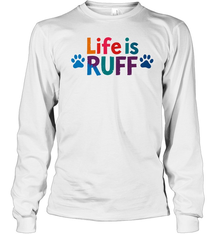 Life is ruff dog lover Long Sleeve Tee