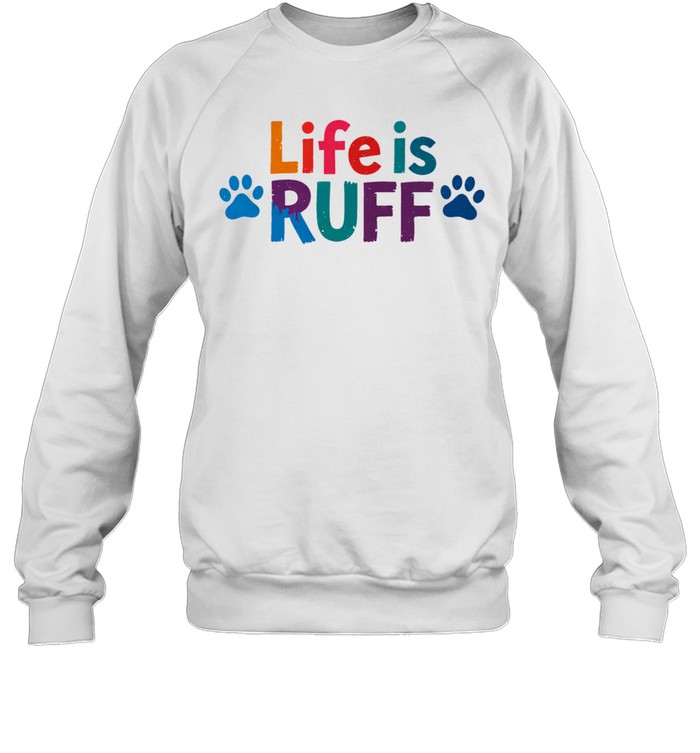 Life is ruff dog lover Sweatshirt