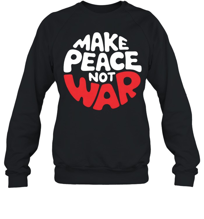 Make Peace Not War Sweatshirt