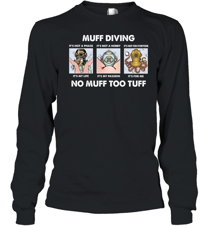 Muff Diving It’s Not A Phase It’s Not A Hobby No Muff Too Tuff Long Sleeve Tee