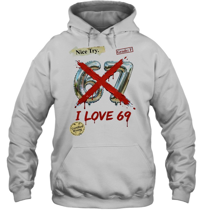 Nice try 67 I love 69 Hoodie