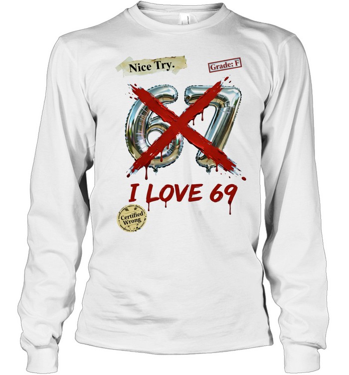 Nice try 67 I love 69 Long Sleeve Tee