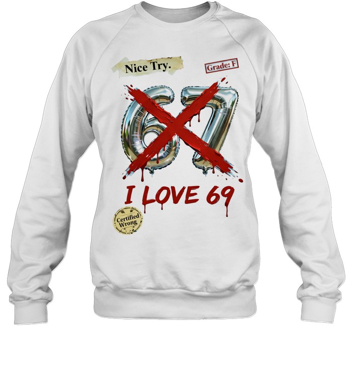 Nice try 67 I love 69 Sweatshirt