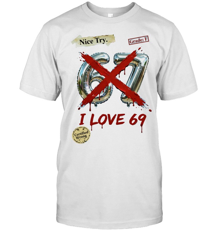 Nice try 67 I love 69 Unisex T-Shirt