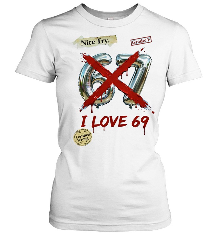 Nice try 67 I love 69 Women T-Shirt