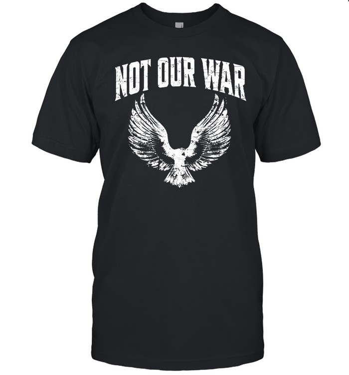 Not Our War Protest Anti War Unisex T-Shirt