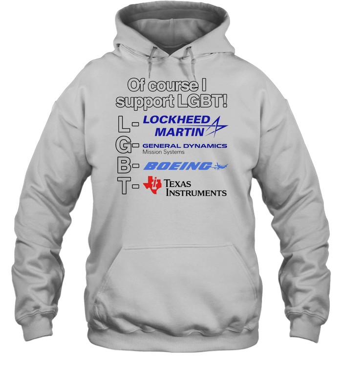 Of course I support LGBT lockheed martin general dynamics Texas instruments Hoodie