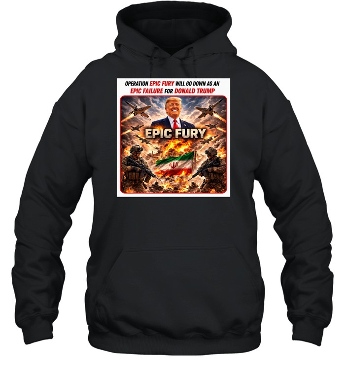 Operation Epic Fury will go down as an Epic failuare for Donald Trump Hoodie
