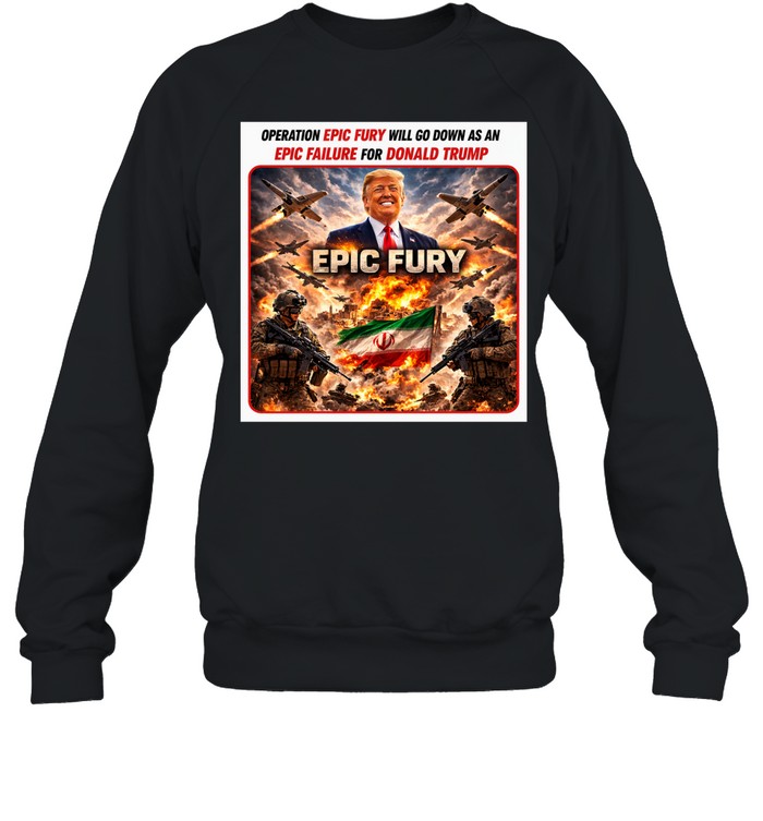 Operation Epic Fury will go down as an Epic failuare for Donald Trump Sweatshirt