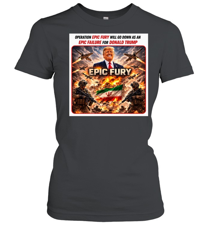 Operation Epic Fury will go down as an Epic failuare for Donald Trump Women T-Shirt