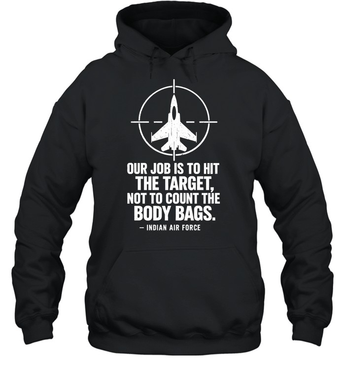 Our job is to hit the target not to count the body bags Indian air force Hoodie
