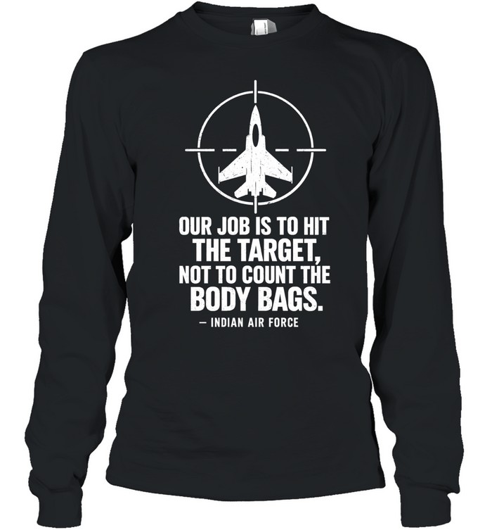 Our job is to hit the target not to count the body bags Indian air force Long Sleeve Tee