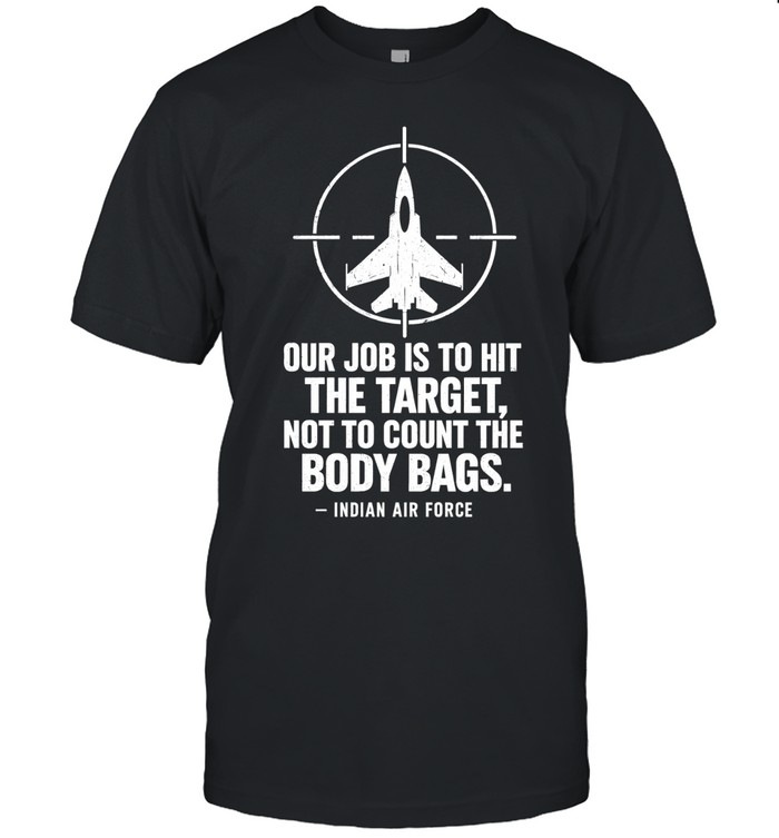 Our job is to hit the target not to count the body bags Indian air force Unisex T-Shirt