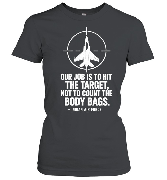 Our job is to hit the target not to count the body bags Indian air force Women T-Shirt