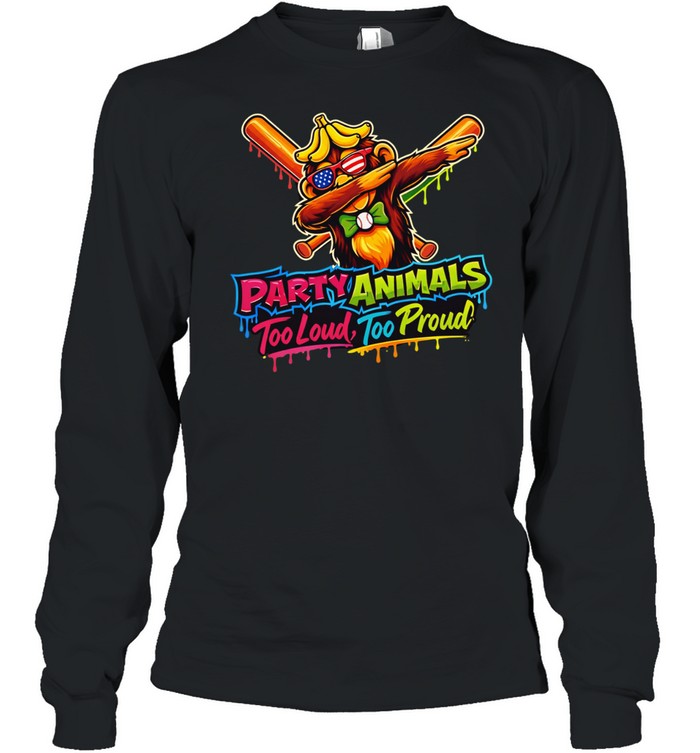 Party animals too loud too proud Long Sleeve Tee