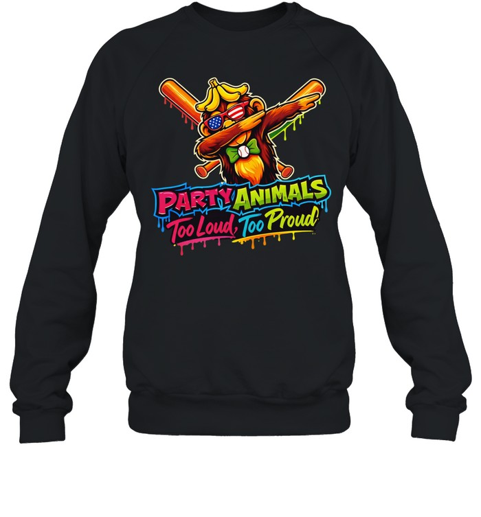 Party animals too loud too proud Sweatshirt
