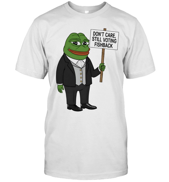 Pepe the Frog don’t care still voting Fishback Unisex T-Shirt