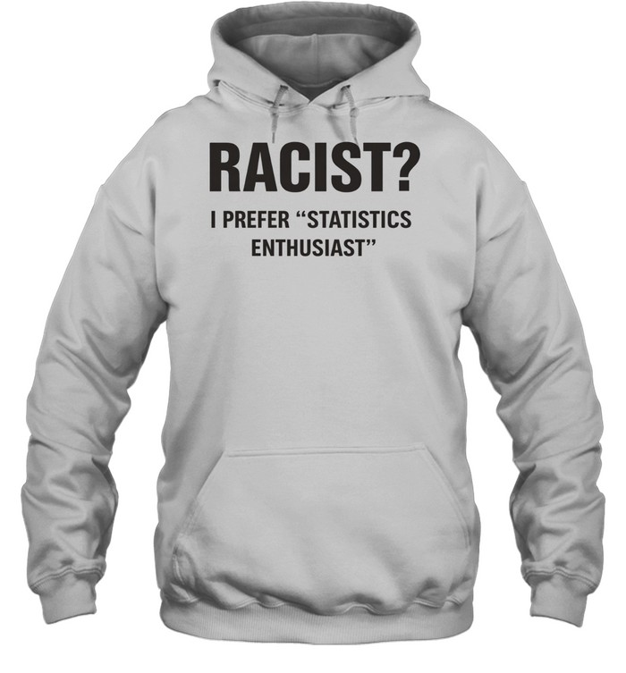 Racist I Prefer Statistics Enthusiast Hoodie