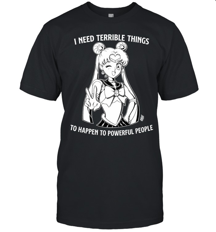 Sailor Moon I Need Terrible Things To Happen To Powerful People Unisex T-Shirt