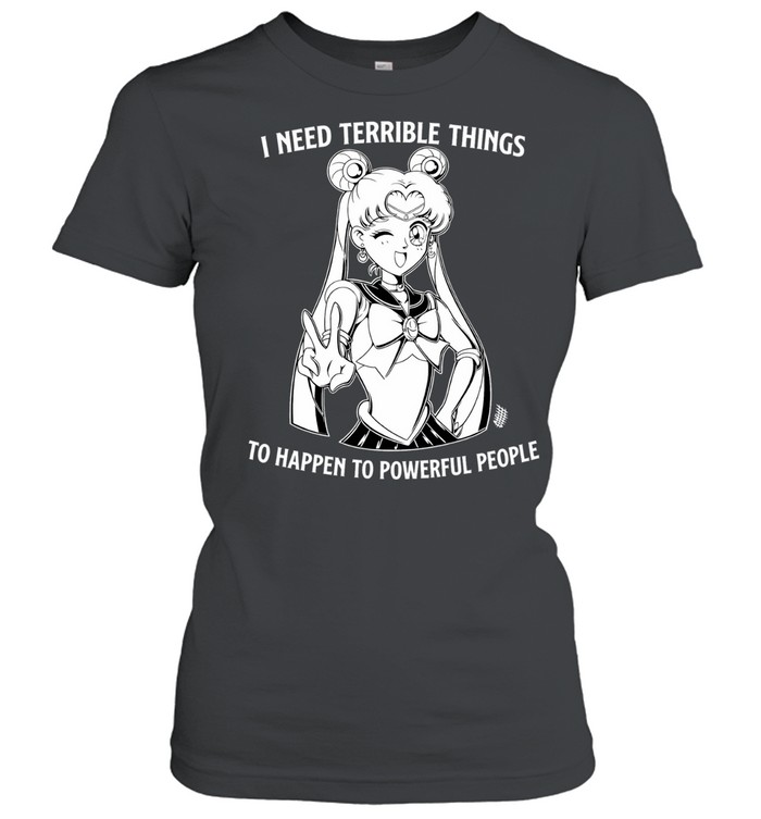 Sailor Moon I Need Terrible Things To Happen To Powerful People Women T-Shirt