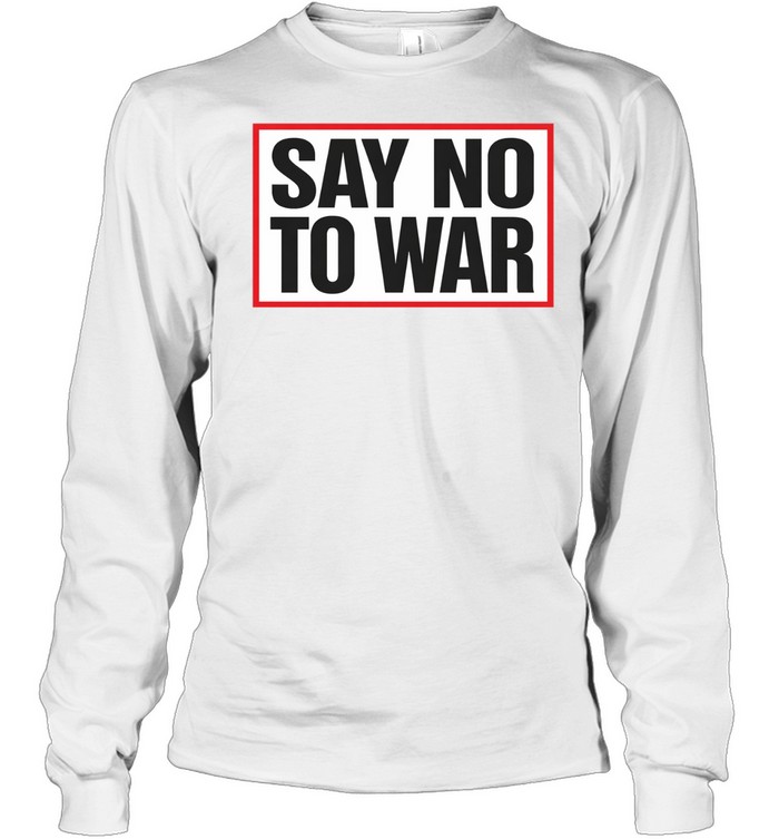 Say No To War Stop War Long Sleeve Tee