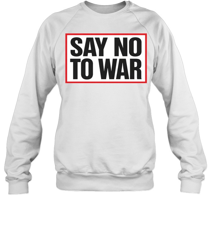 Say No To War Stop War Sweatshirt