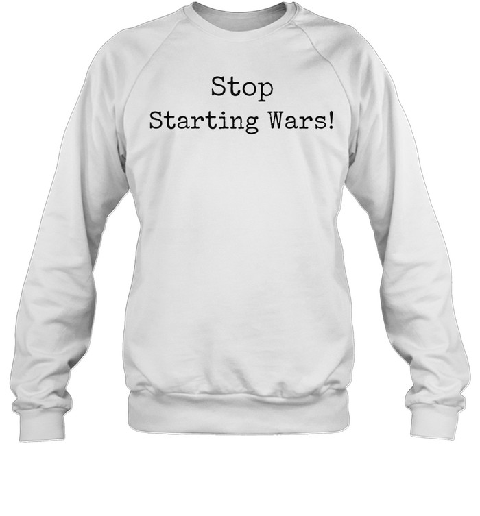 Stop Starting Wars Sweatshirt