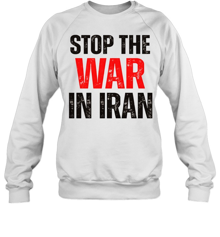 Stop The War In Iran Political Protest Sweatshirt