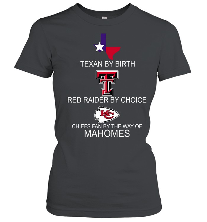 Texan By Birth Red Raider By Choice Chiefs Fan By The Way Of Mahomes Women T-Shirt