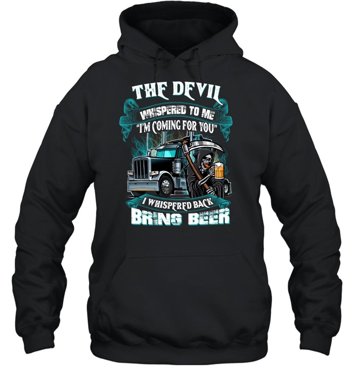 The Devil Whispered Back Bring Beer Trucker Hoodie