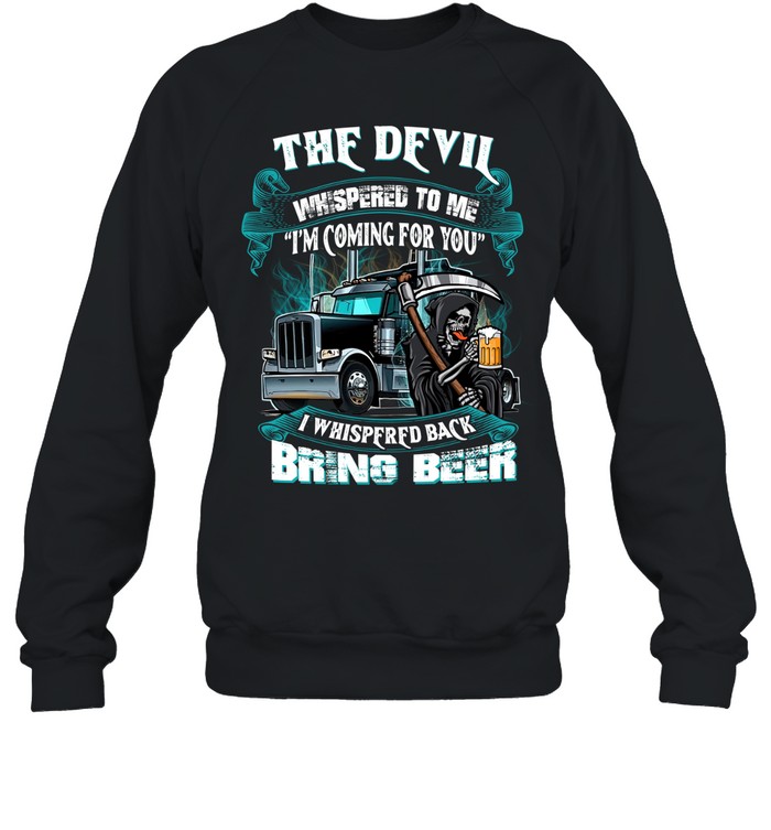 The Devil Whispered Back Bring Beer Trucker Sweatshirt