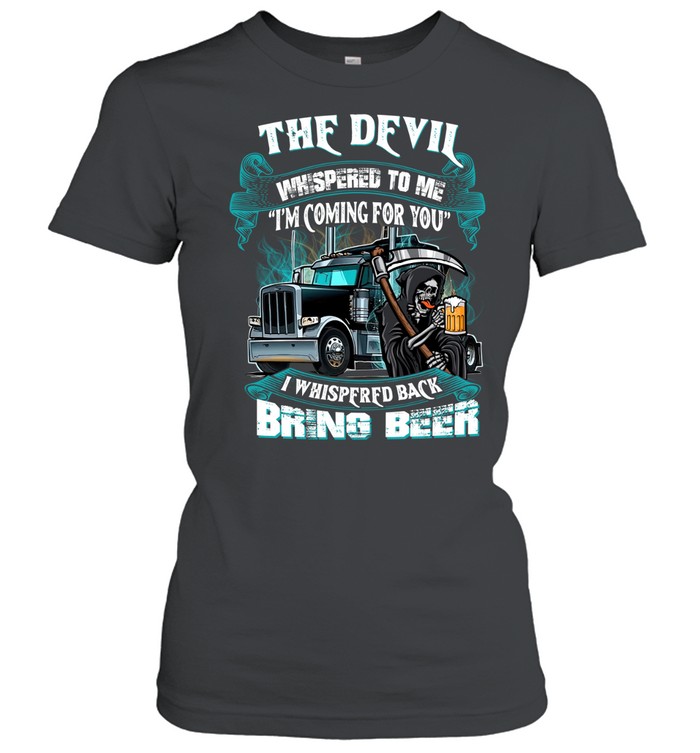 The Devil Whispered Back Bring Beer Trucker Women T-Shirt