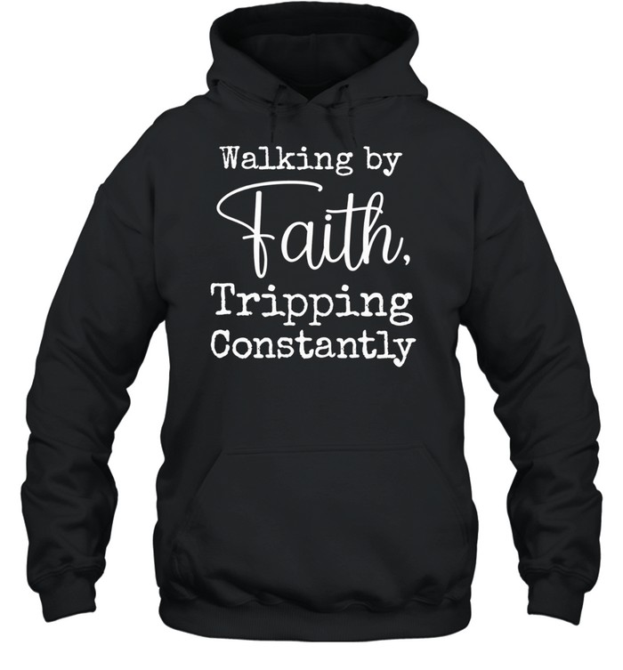 Walking by faith tripping constantly Hoodie
