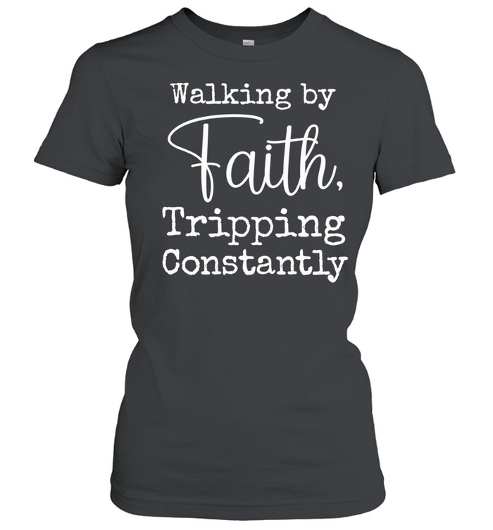 Walking by faith tripping constantly Women T-Shirt