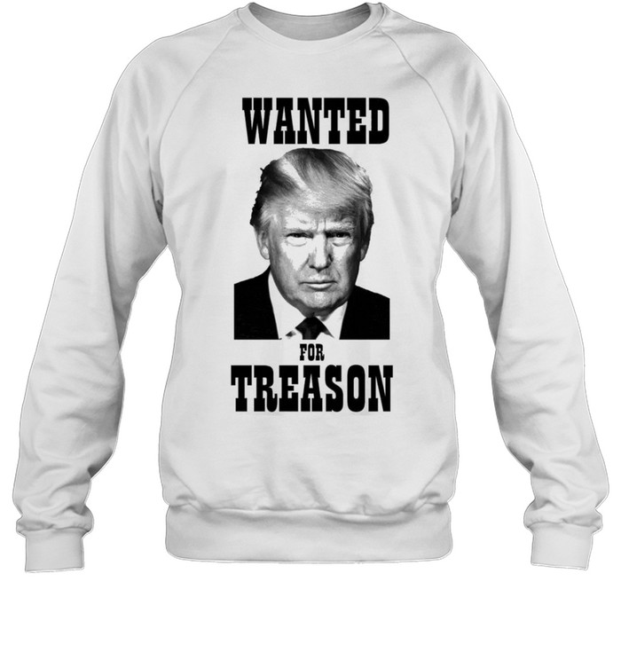 Wanted Donald Trump for treason Sweatshirt
