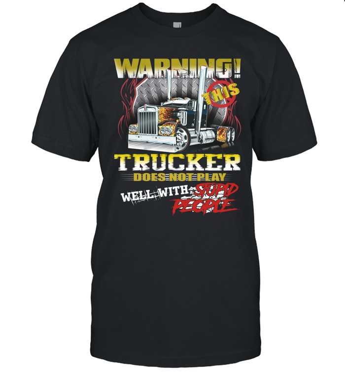 Warning This Trucker Does Not Play Well With Stupid People T-Shirt Unisex T-Shirt
