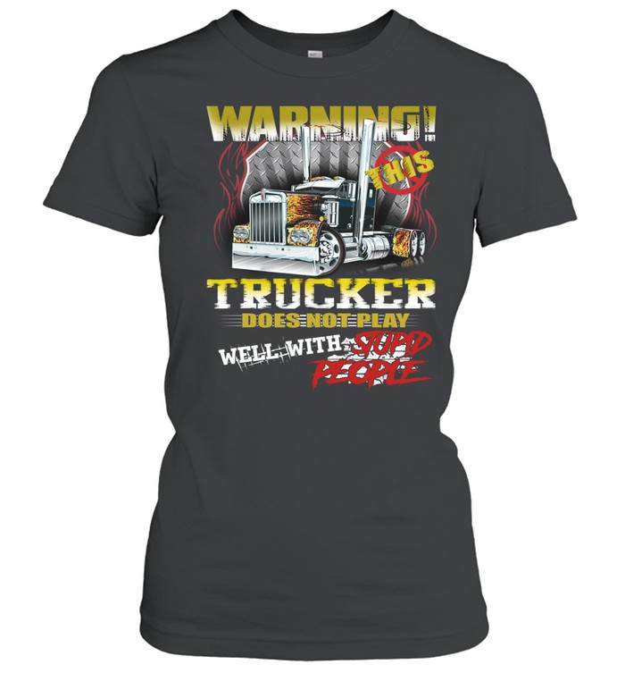 Warning This Trucker Does Not Play Well With Stupid People T-Shirt Women T-Shirt