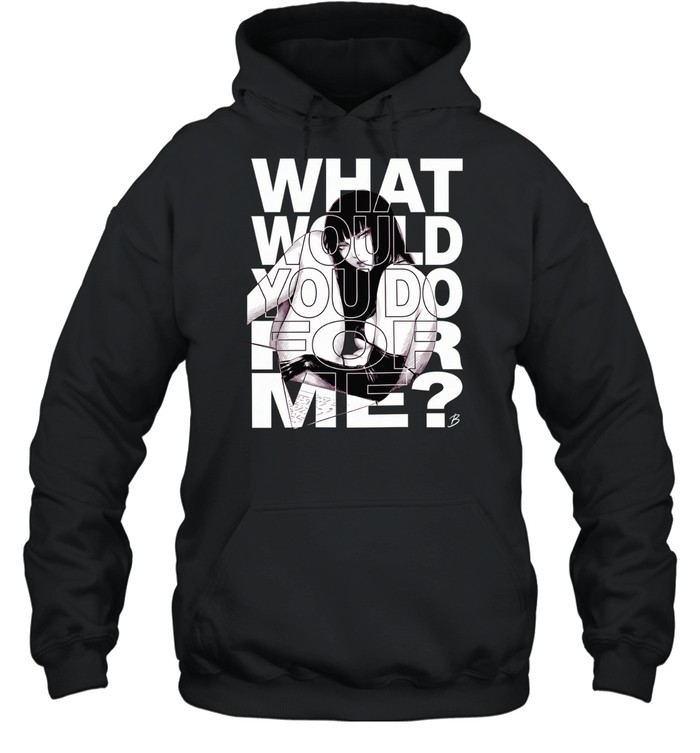 What would you do for me Hoodie