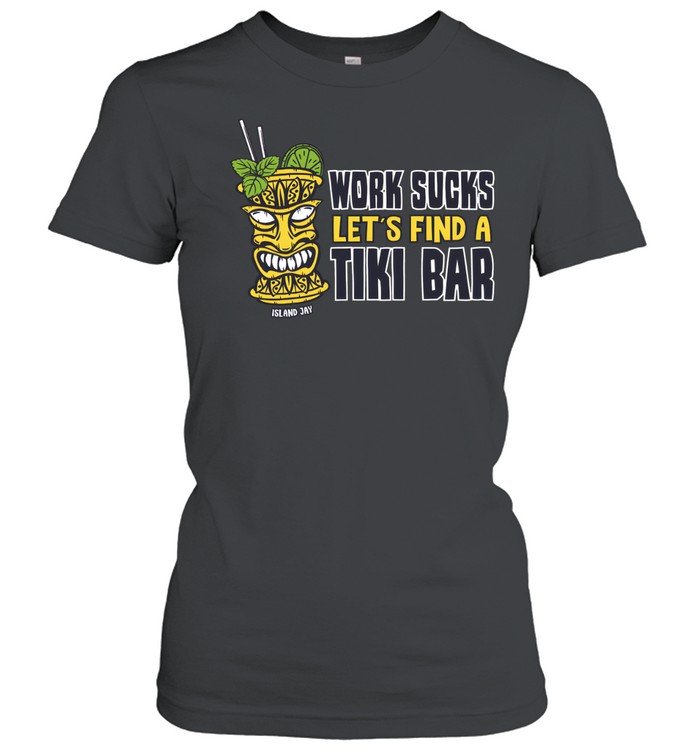Work Sucks Lets Find A Tiki Bar Women T-Shirt