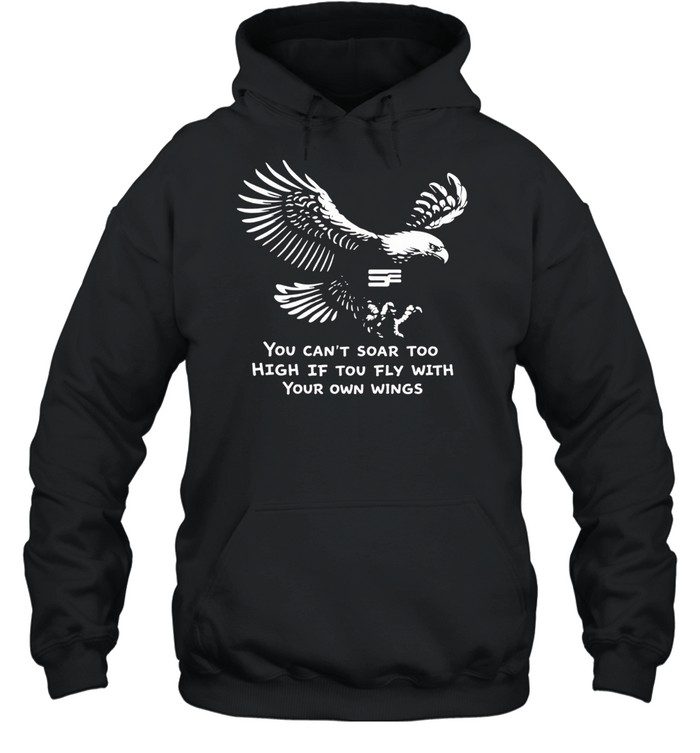 You can’t soar too high if you fly with your own wings Hoodie