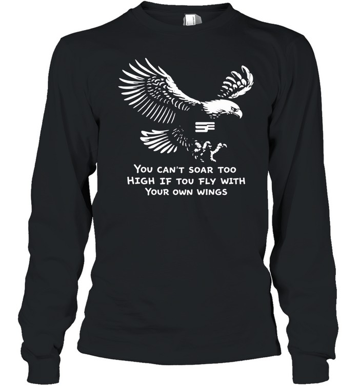 You can’t soar too high if you fly with your own wings Long Sleeve Tee